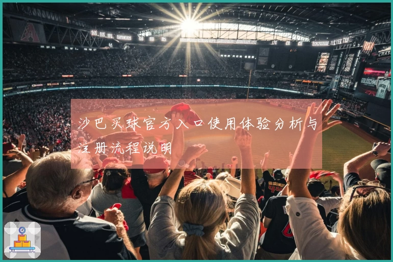 沙巴买球官方入口使用体验分析与注册流程说明